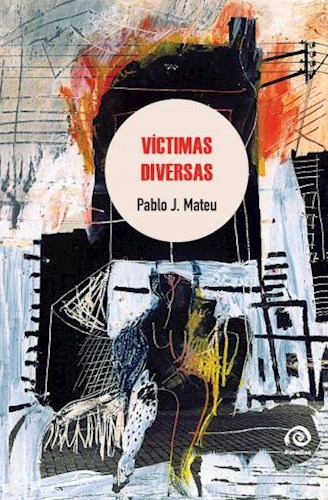 “Víctimas diversas”, cuentos. Las virtudes narrativas de Pablo J. Mateu. Paradiso ediciones.